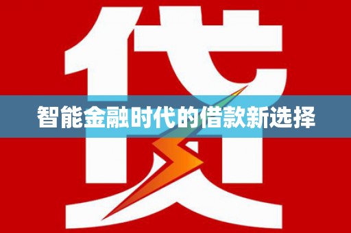红星智能金融时代的借款新选择