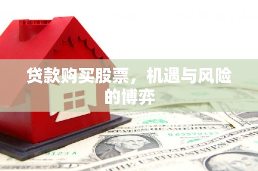 红星贷款购买股票，机遇与风险的博弈