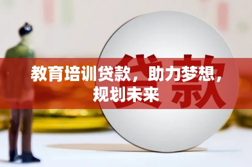 红星教育培训贷款，助力梦想，规划未来