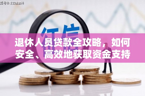 红星退休人员贷款全攻略，如何安全、高效地获取资金支持