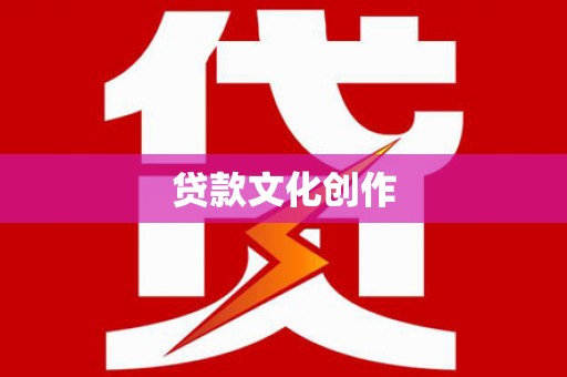 红星贷款文化创作