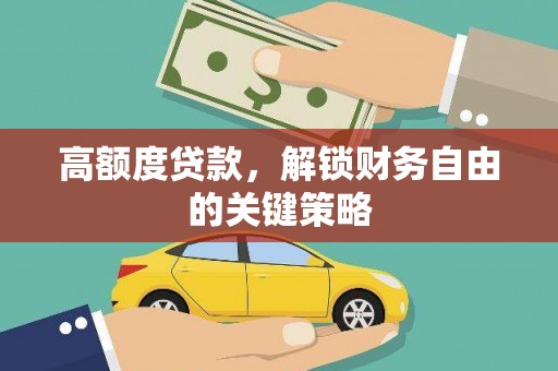 红星高额度贷款，解锁财务自由的关键策略