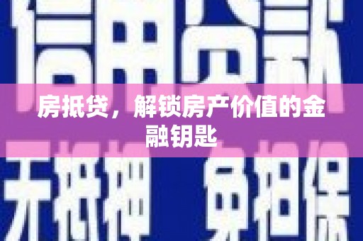 红星房抵贷，解锁房产价值的金融钥匙