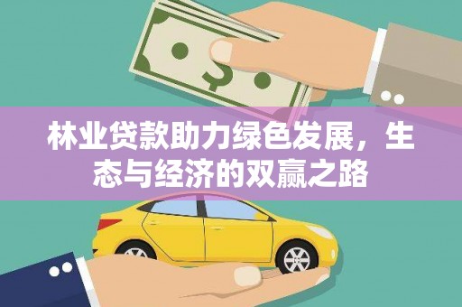 红星林业贷款助力绿色发展，生态与经济的双赢之路