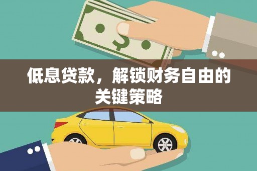 红星低息贷款，解锁财务自由的关键策略