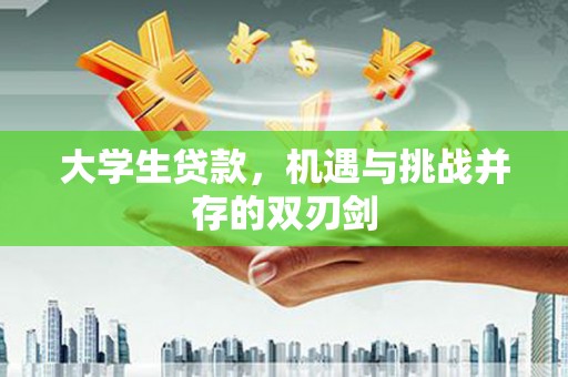 红星大学生贷款，机遇与挑战并存的双刃剑