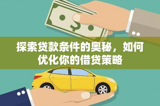 红星探索贷款条件的奥秘，如何优化你的借贷策略