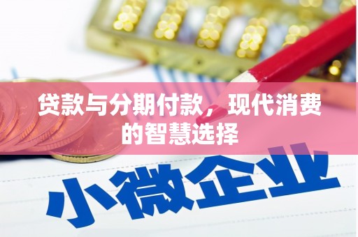 红星贷款与分期付款，现代消费的智慧选择