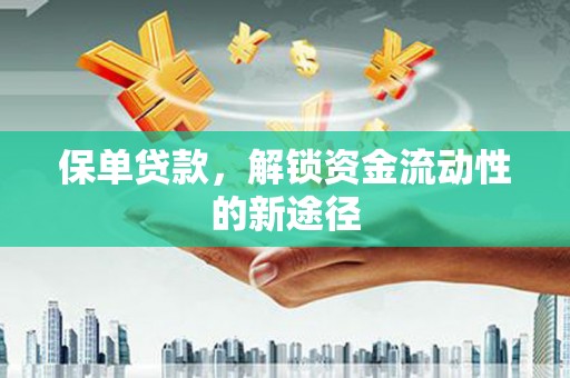 红星保单贷款，解锁资金流动性的新途径