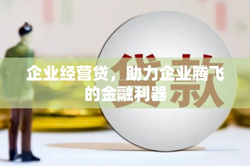 红星企业经营贷，助力企业腾飞的金融利器
