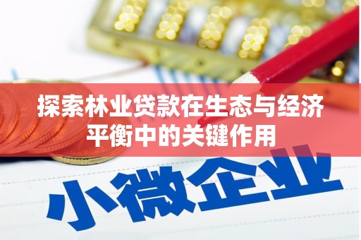 红星探索林业贷款在生态与经济平衡中的关键作用