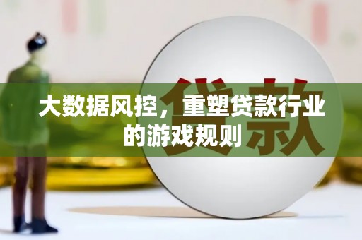红星大数据风控，重塑贷款行业的游戏规则