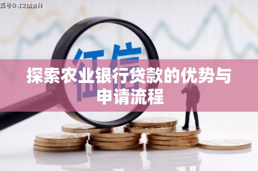 红星探索农业银行贷款的优势与申请流程