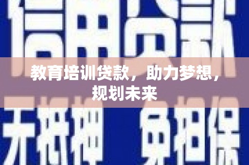 红星教育培训贷款，助力梦想，规划未来