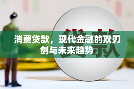 红星消费贷款，现代金融的双刃剑与未来趋势