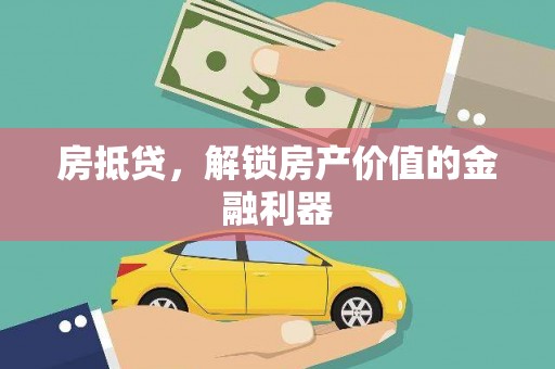红星房抵贷，解锁房产价值的金融利器
