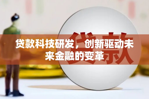 红星贷款科技研发，创新驱动未来金融的变革