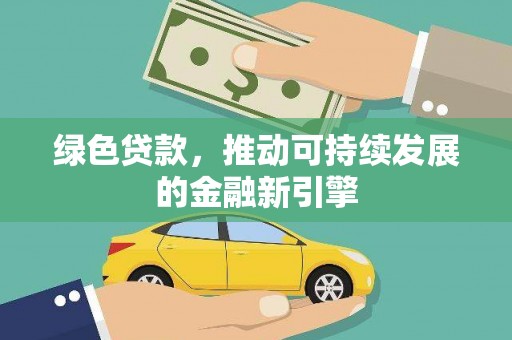 红星绿色贷款，推动可持续发展的金融新引擎