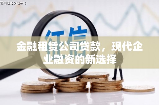 红星金融租赁公司贷款，现代企业融资的新选择