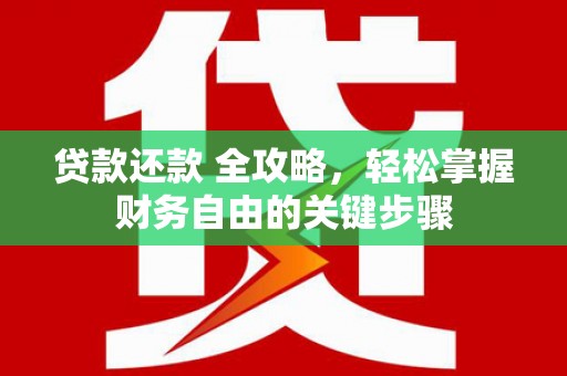 红星贷款还款 全攻略，轻松掌握财务自由的关键步骤