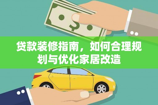 红星贷款装修指南，如何合理规划与优化家居改造