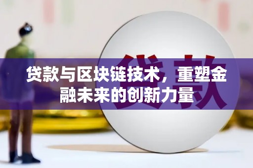 红星贷款与区块链技术，重塑金融未来的创新力量