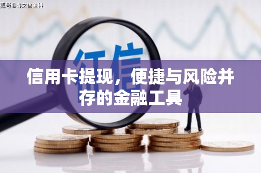 红星信用卡提现，便捷与风险并存的金融工具