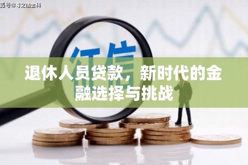 红星退休人员贷款，新时代的金融选择与挑战