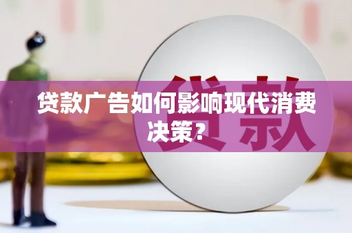 红星贷款广告如何影响现代消费决策？