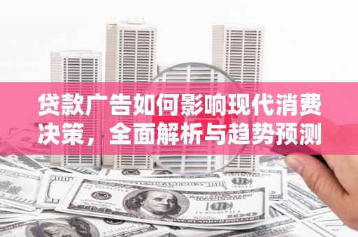 红星贷款广告如何影响现代消费决策，全面解析与趋势预测