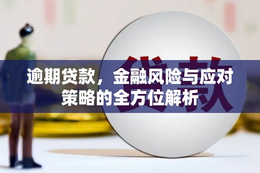 红星逾期贷款，金融风险与应对策略的全方位解析