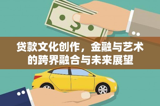 红星贷款文化创作，金融与艺术的跨界融合与未来展望