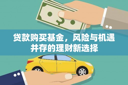 红星贷款购买基金，风险与机遇并存的理财新选择