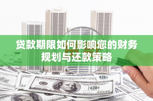 红星贷款期限如何影响您的财务规划与还款策略