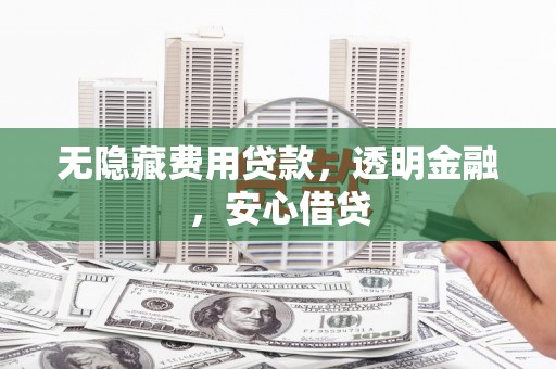 红星无隐藏费用贷款，透明金融，安心借贷