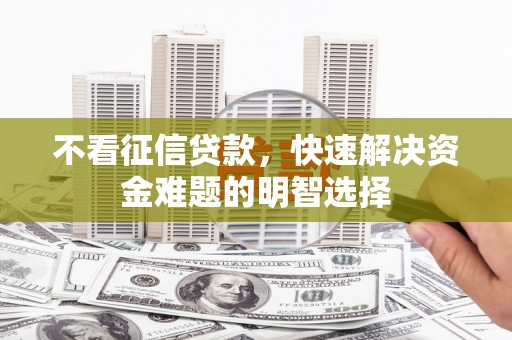红星不看征信贷款，快速解决资金难题的明智选择