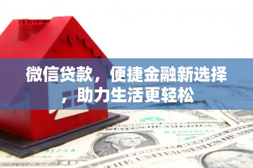 红星微信贷款，便捷金融新选择，助力生活更轻松