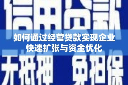 红星如何通过经营贷款实现企业快速扩张与资金优化