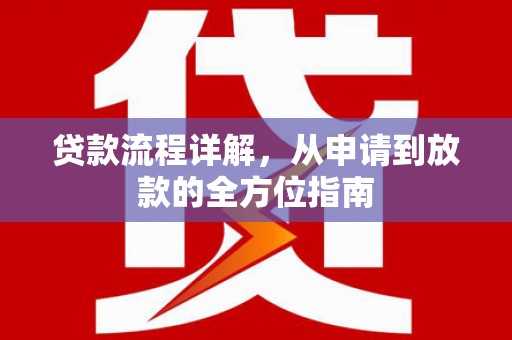 红星贷款流程详解，从申请到放款的全方位指南