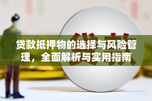 红星贷款抵押物的选择与风险管理，全面解析与实用指南