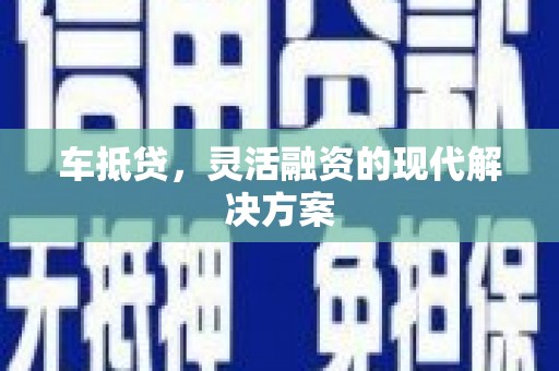 红星车抵贷，灵活融资的现代解决方案