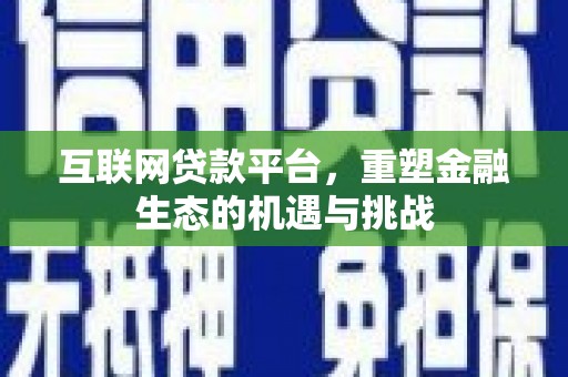 红星互联网贷款平台，重塑金融生态的机遇与挑战