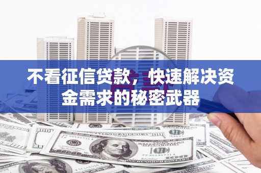 红星不看征信贷款，快速解决资金需求的秘密武器