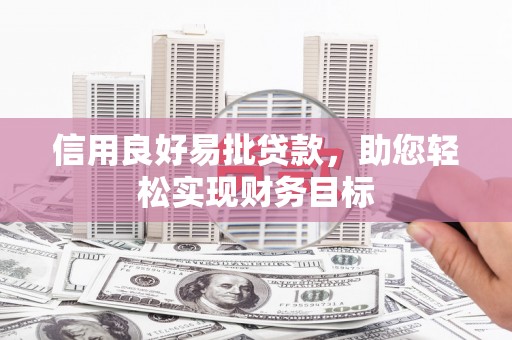 红星信用良好易批贷款，助您轻松实现财务目标