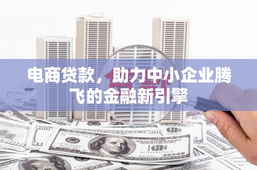 红星电商贷款，助力中小企业腾飞的金融新引擎