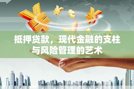 红星抵押贷款，现代金融的支柱与风险管理的艺术