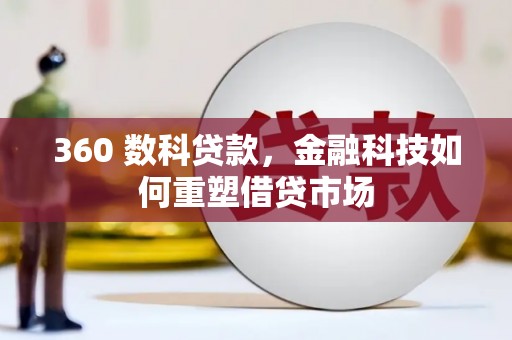 红星360 数科贷款，金融科技如何重塑借贷市场