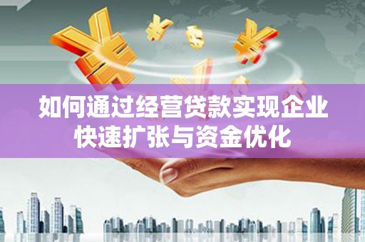 红星如何通过经营贷款实现企业快速扩张与资金优化