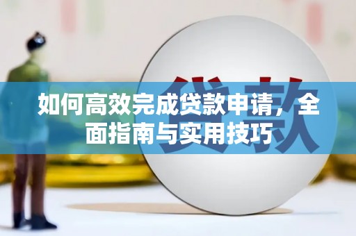 红星如何高效完成贷款申请，全面指南与实用技巧