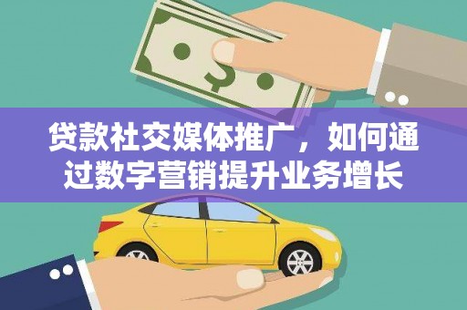 红星贷款社交媒体推广，如何通过数字营销提升业务增长